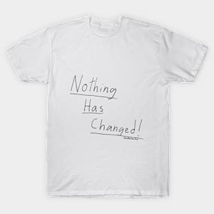 Nothing Has Changed. (transparent background) T-Shirt